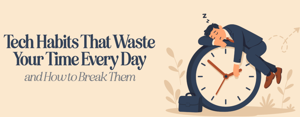 Tech Habits That Waste